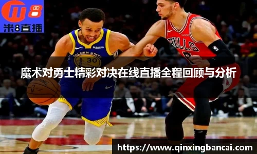 魔术对勇士精彩对决在线直播全程回顾与分析