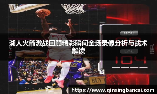 湖人火箭激战回顾精彩瞬间全场录像分析与战术解读